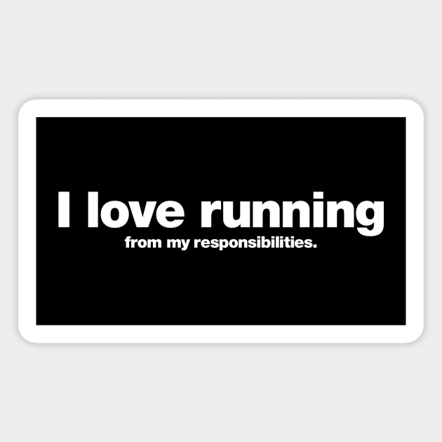 I love running from my responsibilities. Magnet by Chestify